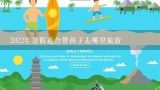 成都周边适合带小孩玩的地方有哪些,放暑假后带孩子去广州，有什么地方好玩？最好能去附近的有海滩能游泳的地方.