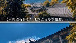 北京周边有什么好地方适合冬季旅游?