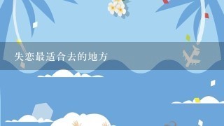 失恋最适合去的地方