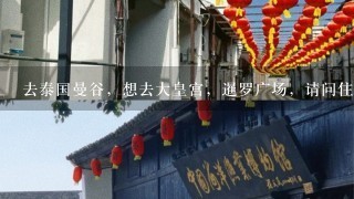 去泰国曼谷，想去大皇宫，暹罗广场，请问住考山路方