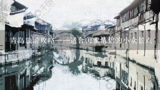 青岛旅游攻略——适合闺蜜情侣的小众景点