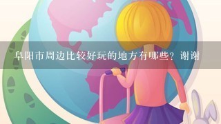 阜阳市周边比较好玩的地方有哪些？谢谢