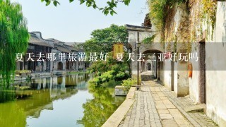 夏天去哪里旅游最好 夏天去三亚好玩吗