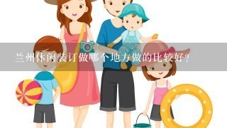 兰州休闲装订做哪个地方做的比较好？