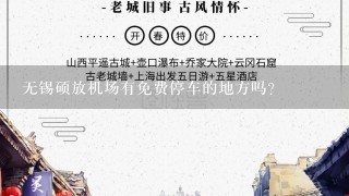 无锡硕放机场有免费停车的地方吗？