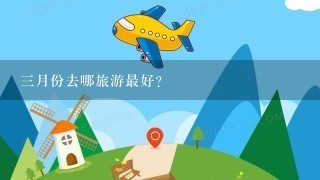 三月份去哪旅游最好？