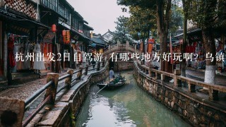 杭州出发2日自驾游 有哪些地方好玩啊？乌镇 姚琳 千岛湖 双溪 横店 普陀都去过了