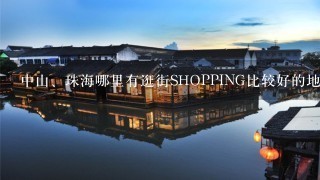 中山、珠海哪里有逛街SHOPPING比较好的地方？？？比较多年轻人钟意去的？？？