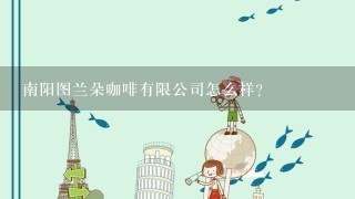 南阳图兰朵咖啡有限公司怎么样？