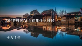 2016茶叶博览会福建什么时候