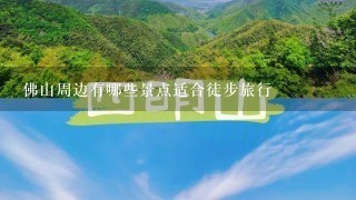 佛山周边有哪些景点适合徒步旅行