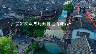 广州天河区免费旅游景点有哪些?