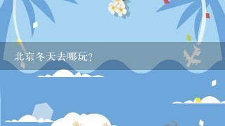 北京冬天去哪玩？