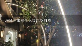 增城正果有什么饭店吃河鲜