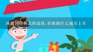 珠海到桂林北的高铁,在珠海什么地方上车