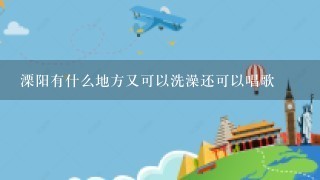 溧阳有什么地方又可以洗澡还可以唱歌