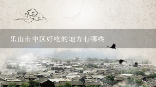 乐山市中区好吃的地方有哪些