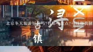 北京冬天旅游好玩吗?有那些景点?可以帮我制定一条冬季旅游线路吗?