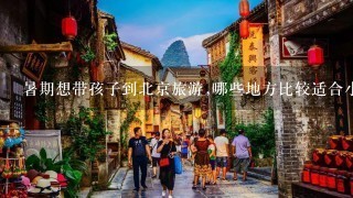 暑期想带孩子到北京旅游,哪些地方比较适合小朋友玩和住的? 假期想要带孩子到北京玩个四五天吧，哪里比较适合小朋友玩呢，还有住宿的地方，知道的朋友推荐下。