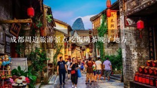 成都周边旅游景点吃饭喝茶晚了地方