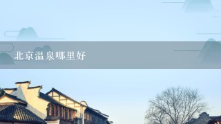 北京温泉哪里好