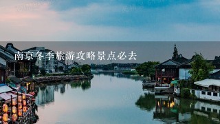 南京冬季旅游攻略景点必去