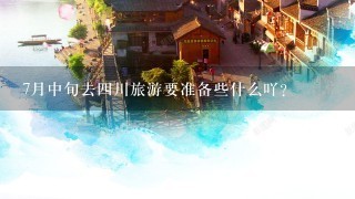 7月中旬去4川旅游要准备些什么吖？