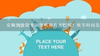 安顺到贵阳龙洞堡机场有大巴吗？班车时间是什么？安顺6：30乘大巴到贵阳机场是几点到？