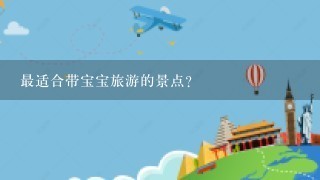 最适合带宝宝旅游的景点？