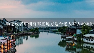 顺德或者广州有哪些地方适合老人家去旅游的?