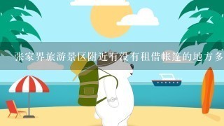 张家界旅游景区附近有没有租借帐篷的地方多少搞定？可以在哪些地方露营的么？便宜的住宿最少可以多少搞定