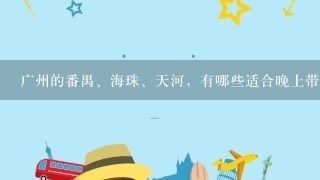 广州的番禺、海珠、天河，有哪些适合晚上带女朋友去玩的地方？