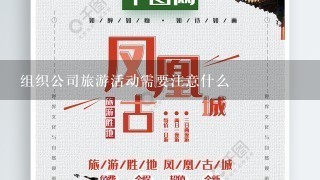 组织公司旅游活动需要注意什么