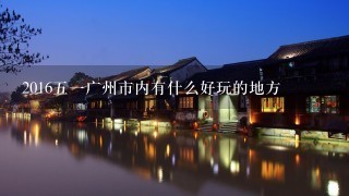 201651广州市内有什么好玩的地方