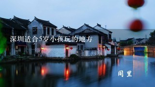 深圳适合5岁小孩玩的地方