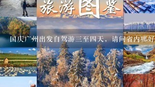 国庆广州出发自驾游3至4天，请问省内哪好玩？