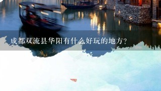 成都双流县华阳有什么好玩的地方？