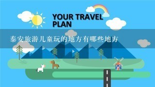 泰安旅游儿童玩的地方有哪些地方