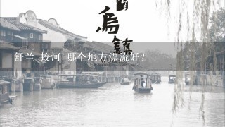 舒兰 蛟河 哪个地方漂流好？