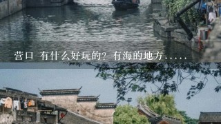 营口 有什么好玩的？有海的地方.....