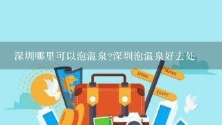 深圳哪里可以泡温泉?深圳泡温泉好去处