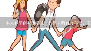 本人在湖南城市学院，打算去骑自行车玩。有哪些地方好玩的，带1个女孩子。求高人指点。