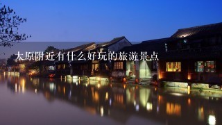 太原附近有什么好玩的旅游景点