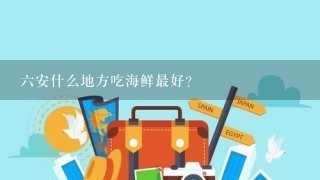 6安什么地方吃海鲜最好？