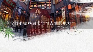 阜宁县有哪些周末学习吉他的地方