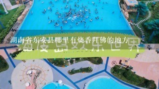 湖南省东安县哪里有烧香拜佛的地方