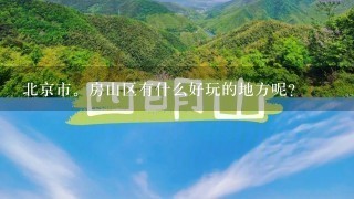 北京市。房山区有什么好玩的地方呢？