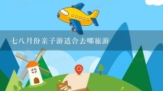 78月份亲子游适合去哪旅游