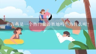 普吉岛是一个热门旅游胜地吗？为什么呢？