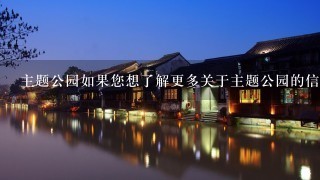 主题公园如果您想了解更多关于主题公园的信息您想了解哪些主题乐园呢